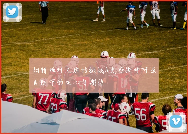切特面对文班的挑战A史密斯呼吁亲自防守的决心与期待
