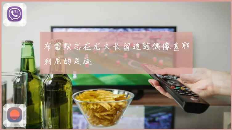 布雷默志在尤文长留追随偶像基耶利尼的足迹